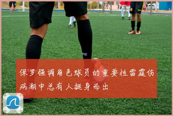 保罗强调角色球员的重要性雷霆伤病潮中总有人挺身而出