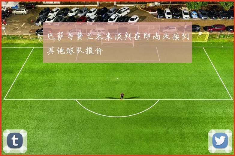 巴萨与费兰未来谈判在即尚未接到其他球队报价