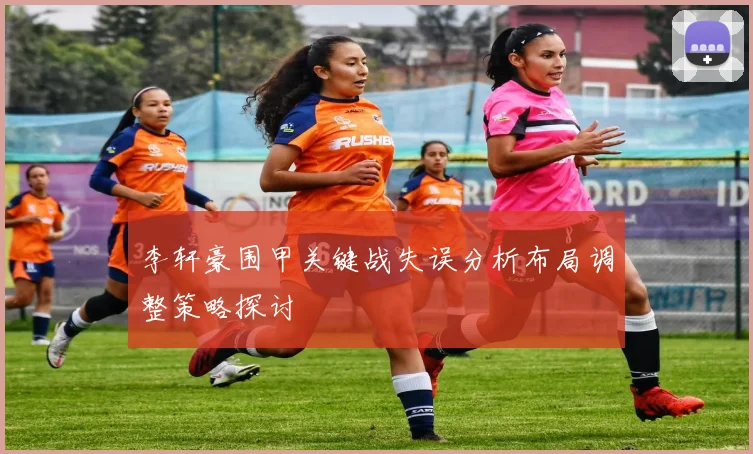 李轩豪围甲关键战失误分析布局调整策略探讨